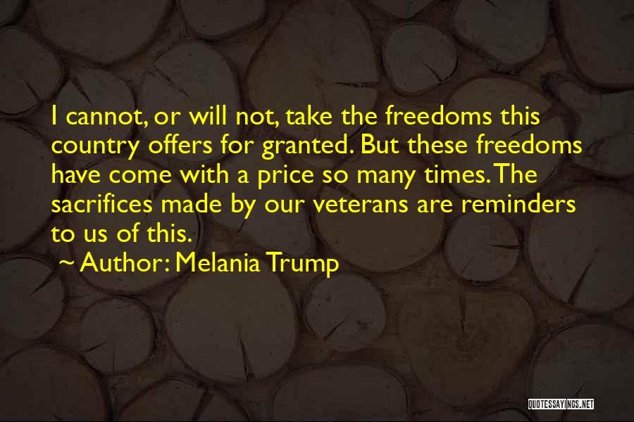 Melania Trump Quotes: I Cannot, Or Will Not, Take The Freedoms This Country Offers For Granted. But These Freedoms Have Come With A