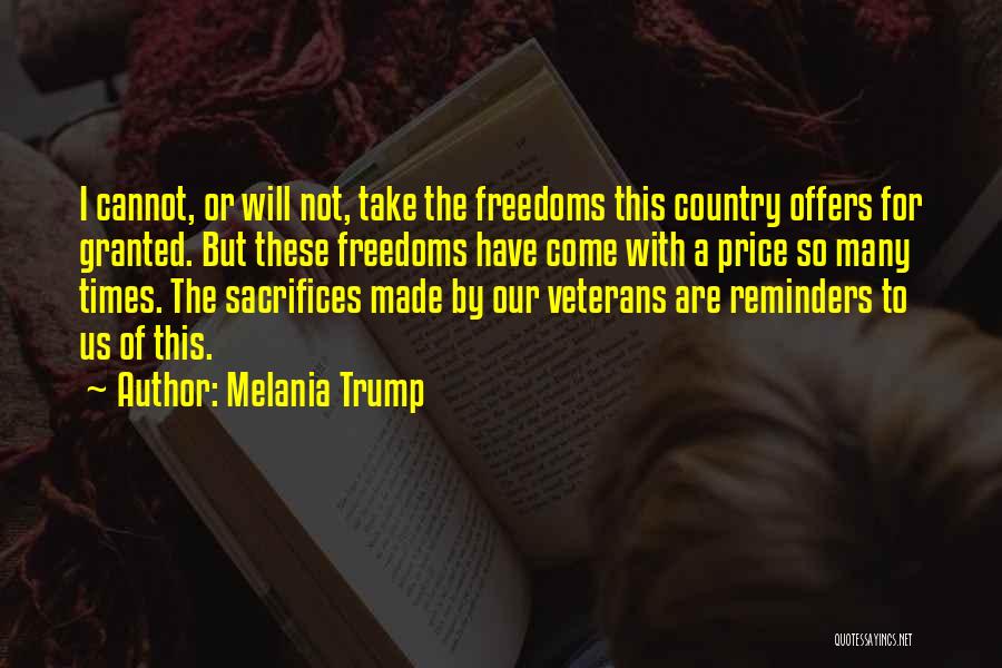 Melania Trump Quotes: I Cannot, Or Will Not, Take The Freedoms This Country Offers For Granted. But These Freedoms Have Come With A