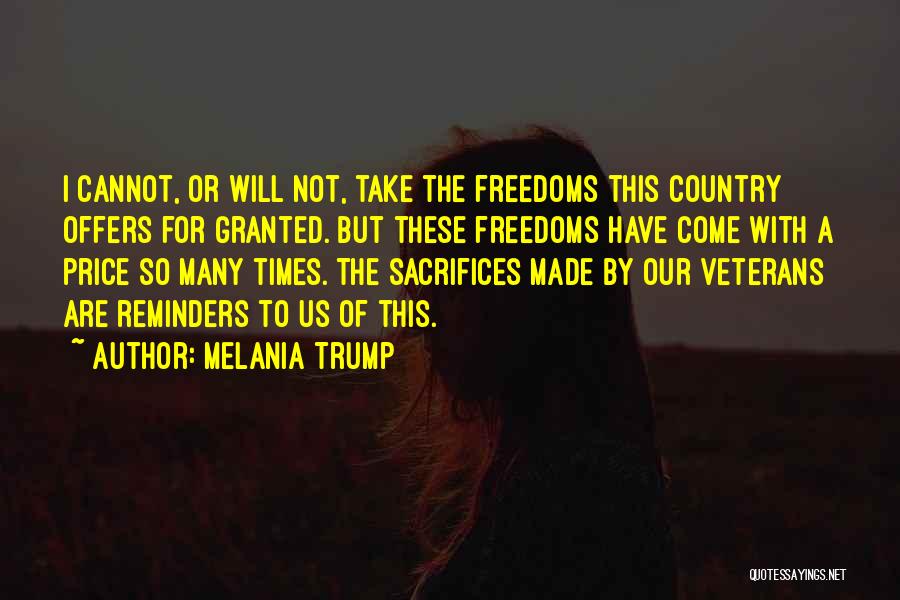 Melania Trump Quotes: I Cannot, Or Will Not, Take The Freedoms This Country Offers For Granted. But These Freedoms Have Come With A