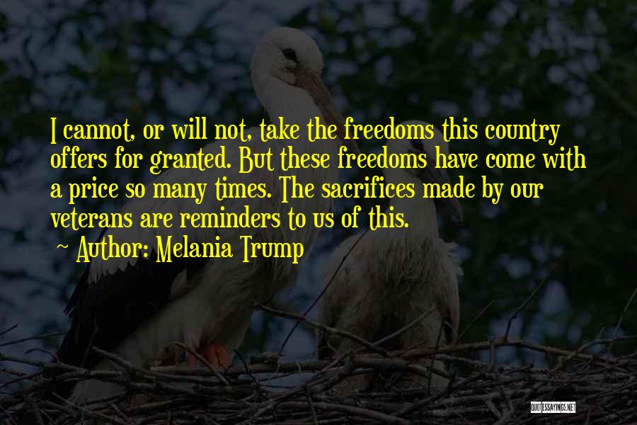 Melania Trump Quotes: I Cannot, Or Will Not, Take The Freedoms This Country Offers For Granted. But These Freedoms Have Come With A