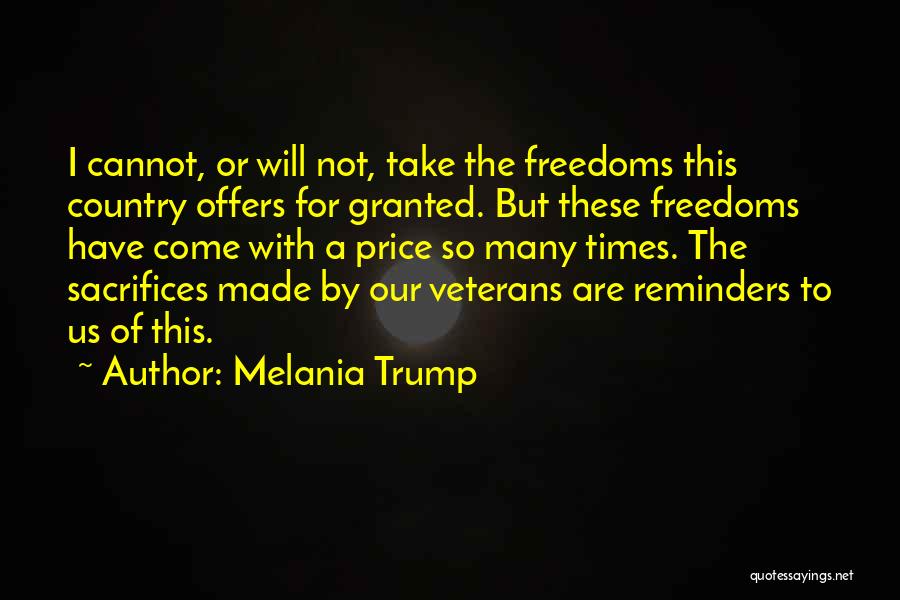 Melania Trump Quotes: I Cannot, Or Will Not, Take The Freedoms This Country Offers For Granted. But These Freedoms Have Come With A