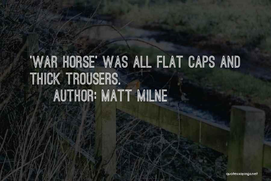 Matt Milne Quotes: 'war Horse' Was All Flat Caps And Thick Trousers.