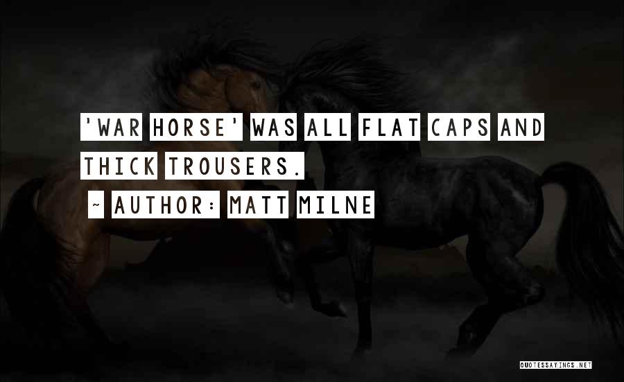 Matt Milne Quotes: 'war Horse' Was All Flat Caps And Thick Trousers.