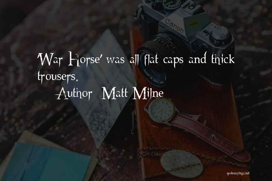 Matt Milne Quotes: 'war Horse' Was All Flat Caps And Thick Trousers.