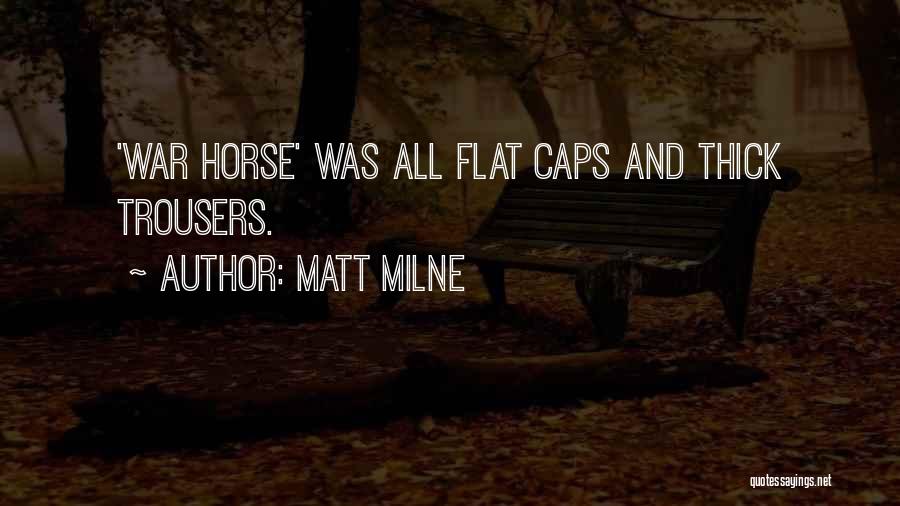 Matt Milne Quotes: 'war Horse' Was All Flat Caps And Thick Trousers.
