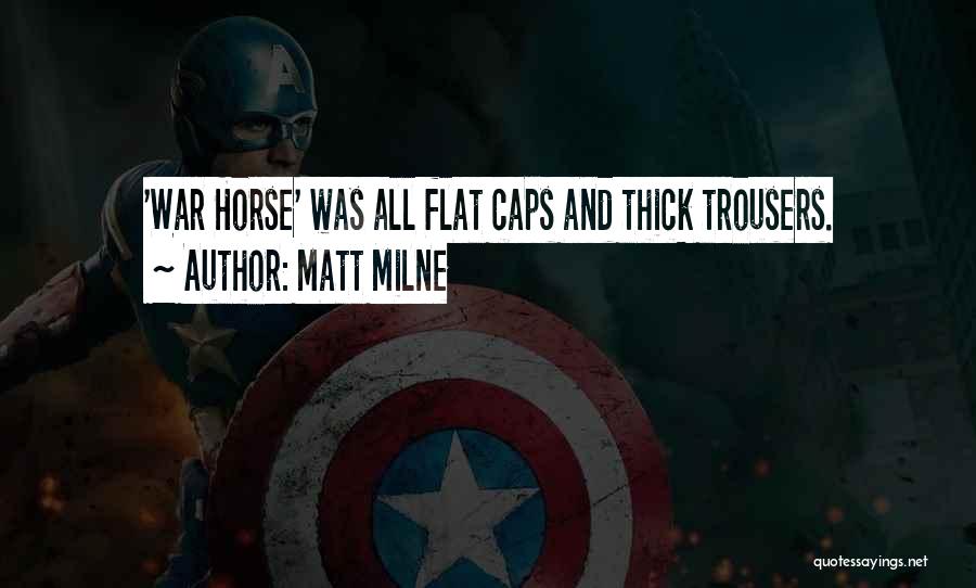 Matt Milne Quotes: 'war Horse' Was All Flat Caps And Thick Trousers.
