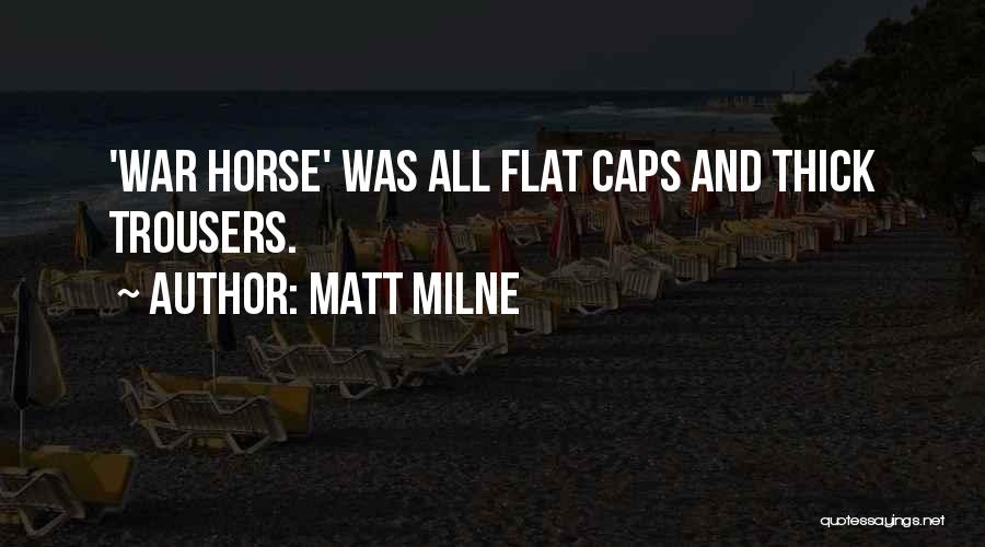 Matt Milne Quotes: 'war Horse' Was All Flat Caps And Thick Trousers.