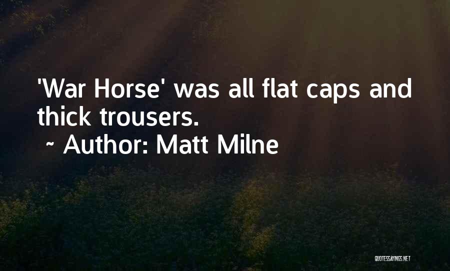Matt Milne Quotes: 'war Horse' Was All Flat Caps And Thick Trousers.