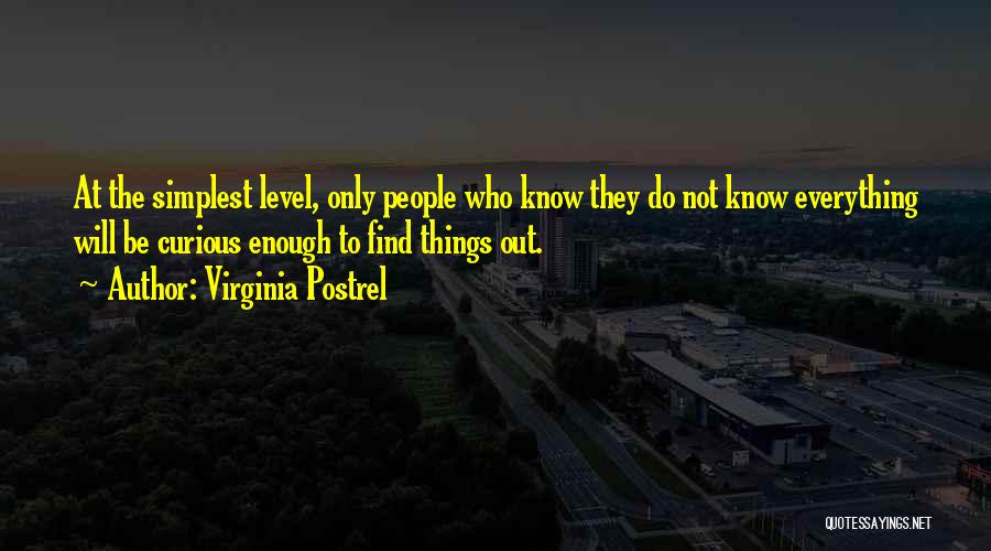 Virginia Postrel Quotes: At The Simplest Level, Only People Who Know They Do Not Know Everything Will Be Curious Enough To Find Things