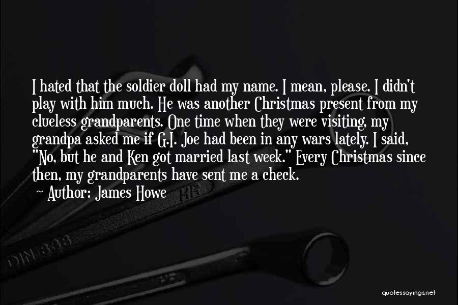 James Howe Quotes: I Hated That The Soldier Doll Had My Name. I Mean, Please. I Didn't Play With Him Much. He Was