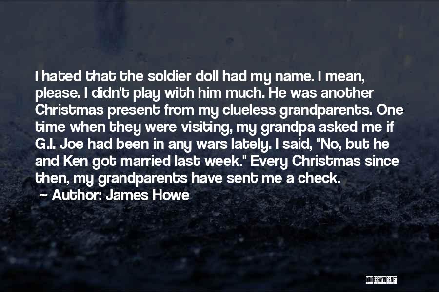 James Howe Quotes: I Hated That The Soldier Doll Had My Name. I Mean, Please. I Didn't Play With Him Much. He Was