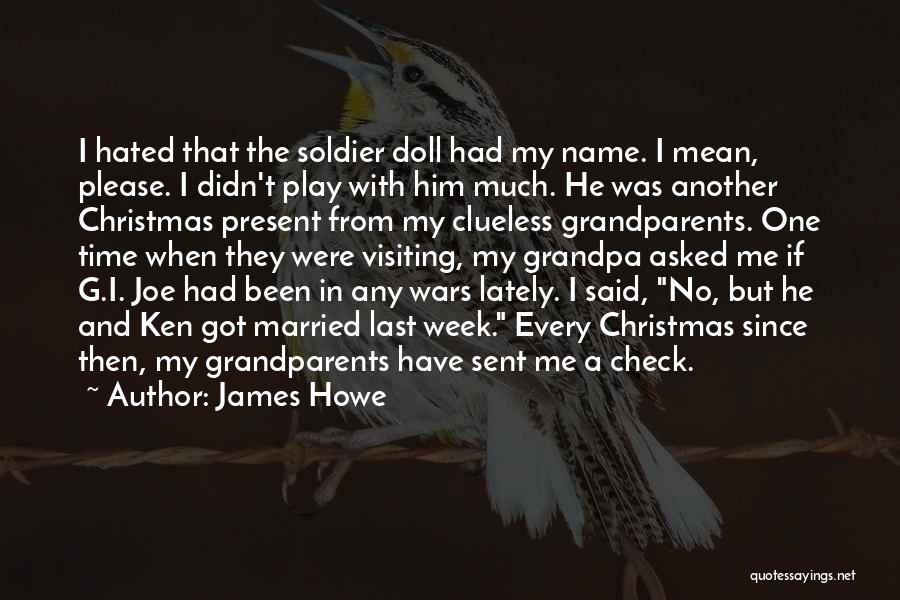 James Howe Quotes: I Hated That The Soldier Doll Had My Name. I Mean, Please. I Didn't Play With Him Much. He Was