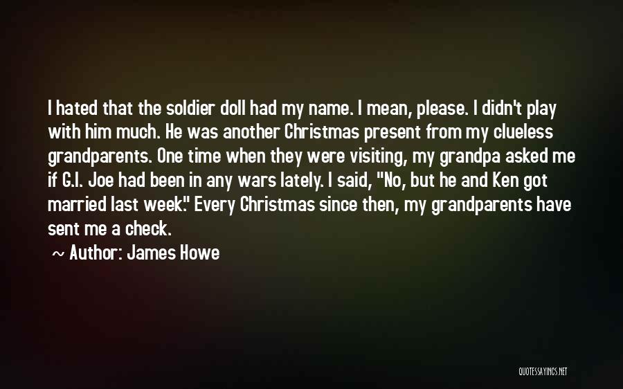 James Howe Quotes: I Hated That The Soldier Doll Had My Name. I Mean, Please. I Didn't Play With Him Much. He Was