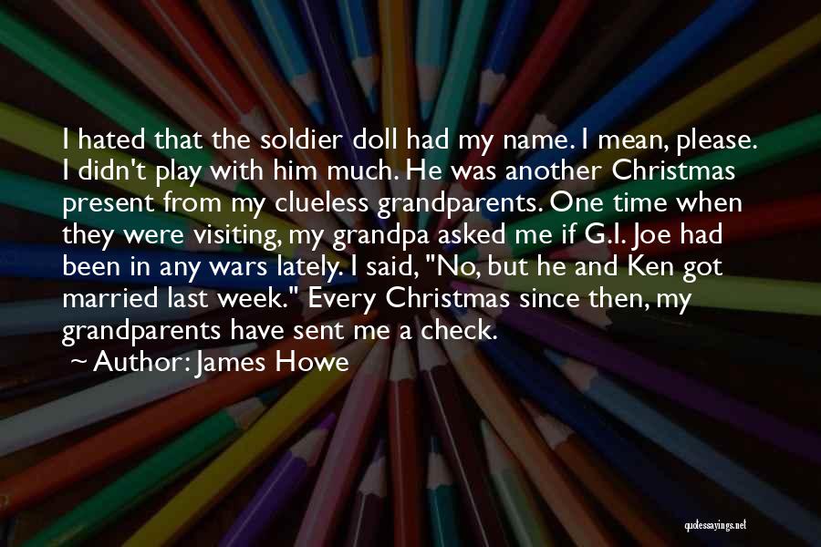 James Howe Quotes: I Hated That The Soldier Doll Had My Name. I Mean, Please. I Didn't Play With Him Much. He Was