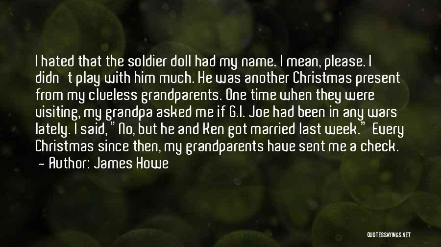 James Howe Quotes: I Hated That The Soldier Doll Had My Name. I Mean, Please. I Didn't Play With Him Much. He Was