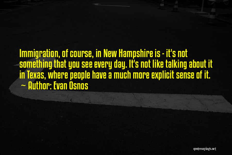 Evan Osnos Quotes: Immigration, Of Course, In New Hampshire Is - It's Not Something That You See Every Day. It's Not Like Talking