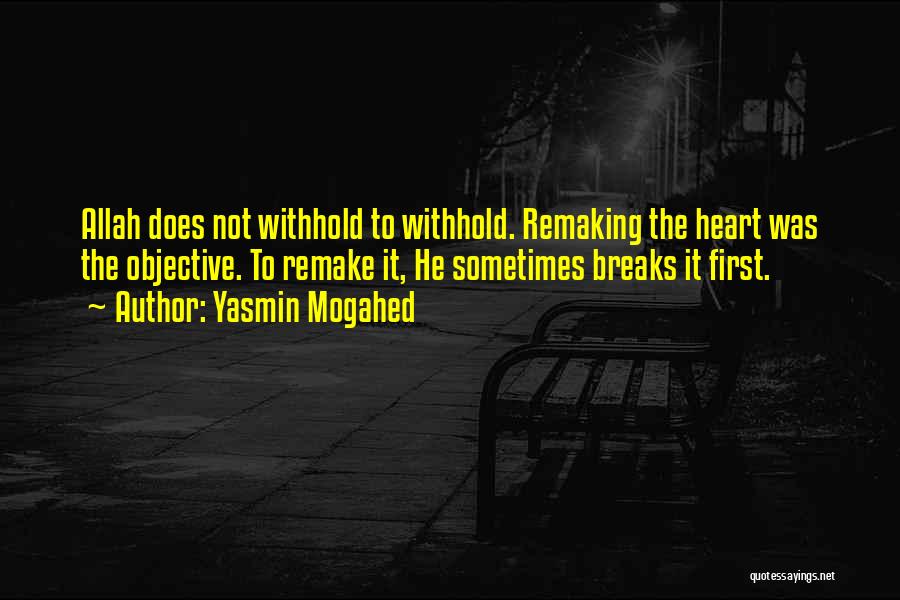Yasmin Mogahed Quotes: Allah Does Not Withhold To Withhold. Remaking The Heart Was The Objective. To Remake It, He Sometimes Breaks It First.