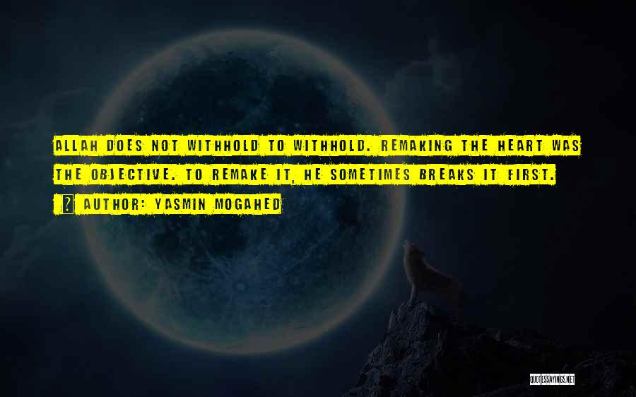 Yasmin Mogahed Quotes: Allah Does Not Withhold To Withhold. Remaking The Heart Was The Objective. To Remake It, He Sometimes Breaks It First.