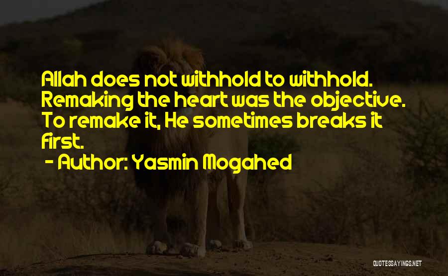 Yasmin Mogahed Quotes: Allah Does Not Withhold To Withhold. Remaking The Heart Was The Objective. To Remake It, He Sometimes Breaks It First.