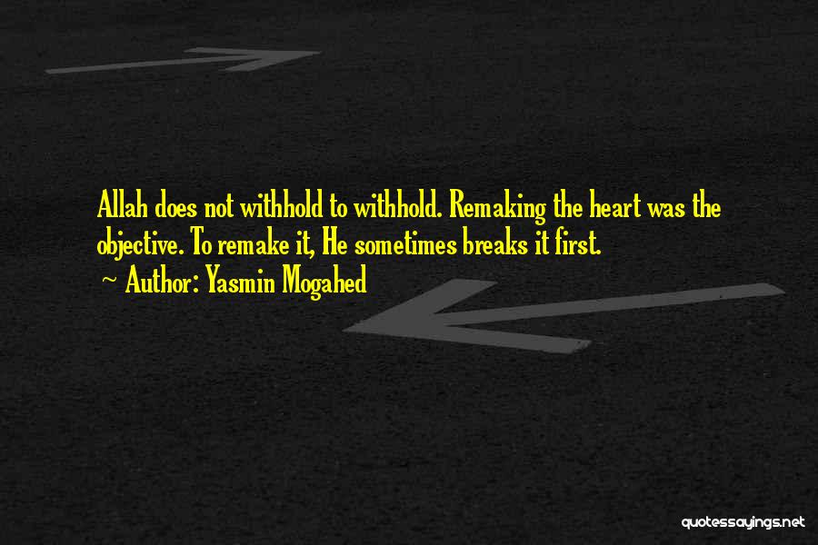 Yasmin Mogahed Quotes: Allah Does Not Withhold To Withhold. Remaking The Heart Was The Objective. To Remake It, He Sometimes Breaks It First.