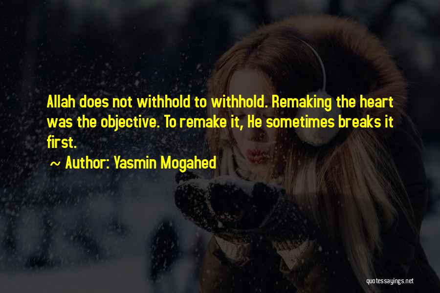 Yasmin Mogahed Quotes: Allah Does Not Withhold To Withhold. Remaking The Heart Was The Objective. To Remake It, He Sometimes Breaks It First.
