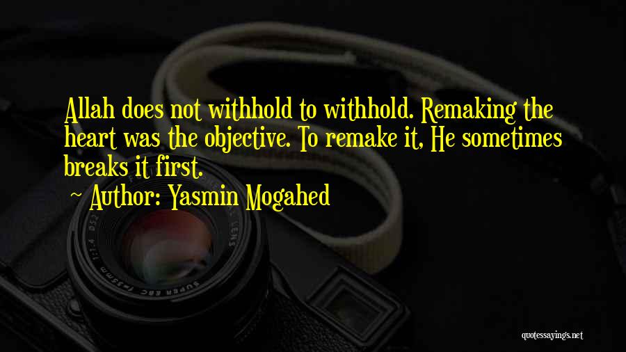 Yasmin Mogahed Quotes: Allah Does Not Withhold To Withhold. Remaking The Heart Was The Objective. To Remake It, He Sometimes Breaks It First.