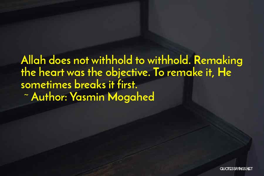 Yasmin Mogahed Quotes: Allah Does Not Withhold To Withhold. Remaking The Heart Was The Objective. To Remake It, He Sometimes Breaks It First.