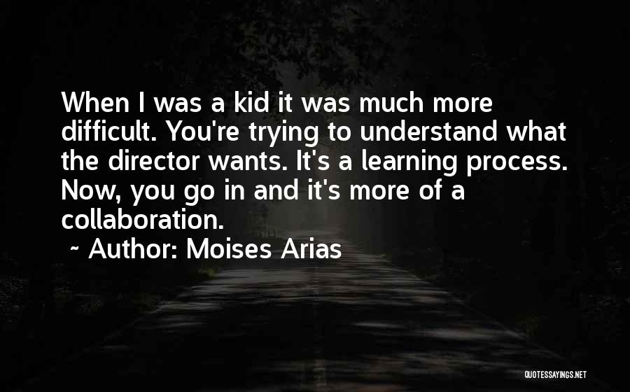 Moises Arias Quotes: When I Was A Kid It Was Much More Difficult. You're Trying To Understand What The Director Wants. It's A