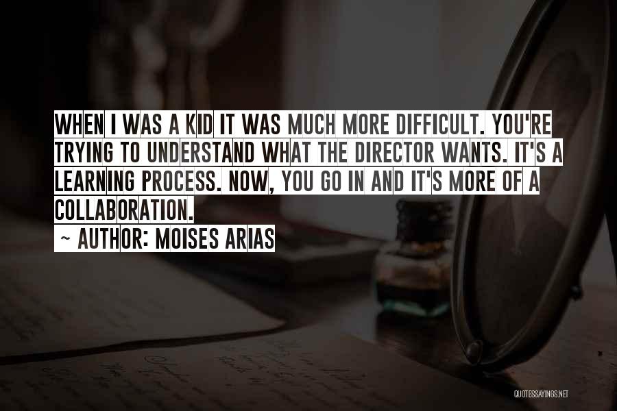 Moises Arias Quotes: When I Was A Kid It Was Much More Difficult. You're Trying To Understand What The Director Wants. It's A