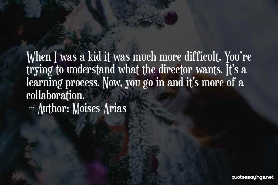 Moises Arias Quotes: When I Was A Kid It Was Much More Difficult. You're Trying To Understand What The Director Wants. It's A