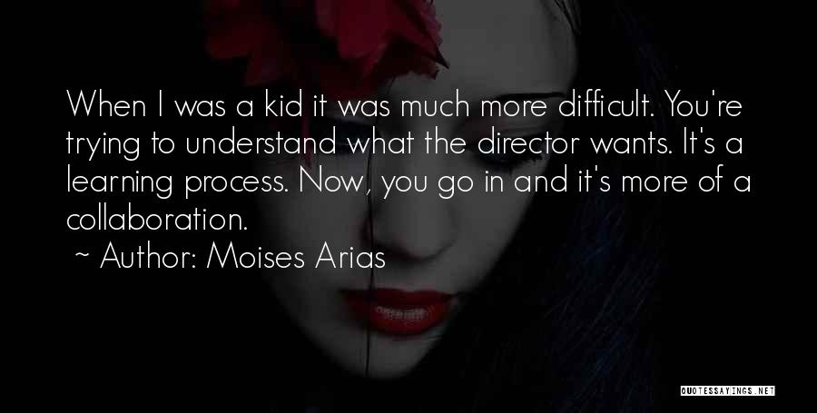 Moises Arias Quotes: When I Was A Kid It Was Much More Difficult. You're Trying To Understand What The Director Wants. It's A