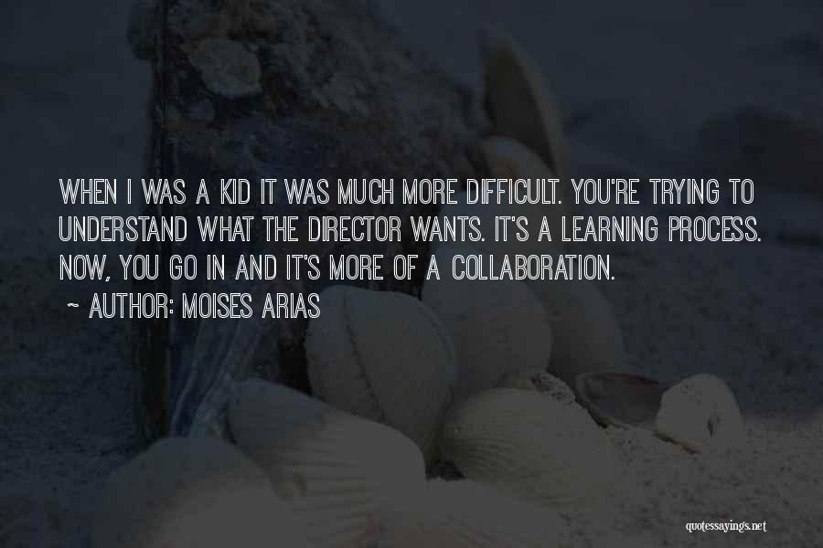 Moises Arias Quotes: When I Was A Kid It Was Much More Difficult. You're Trying To Understand What The Director Wants. It's A