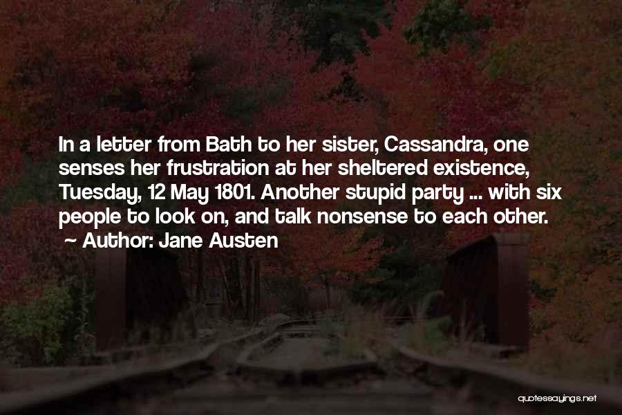 Jane Austen Quotes: In A Letter From Bath To Her Sister, Cassandra, One Senses Her Frustration At Her Sheltered Existence, Tuesday, 12 May