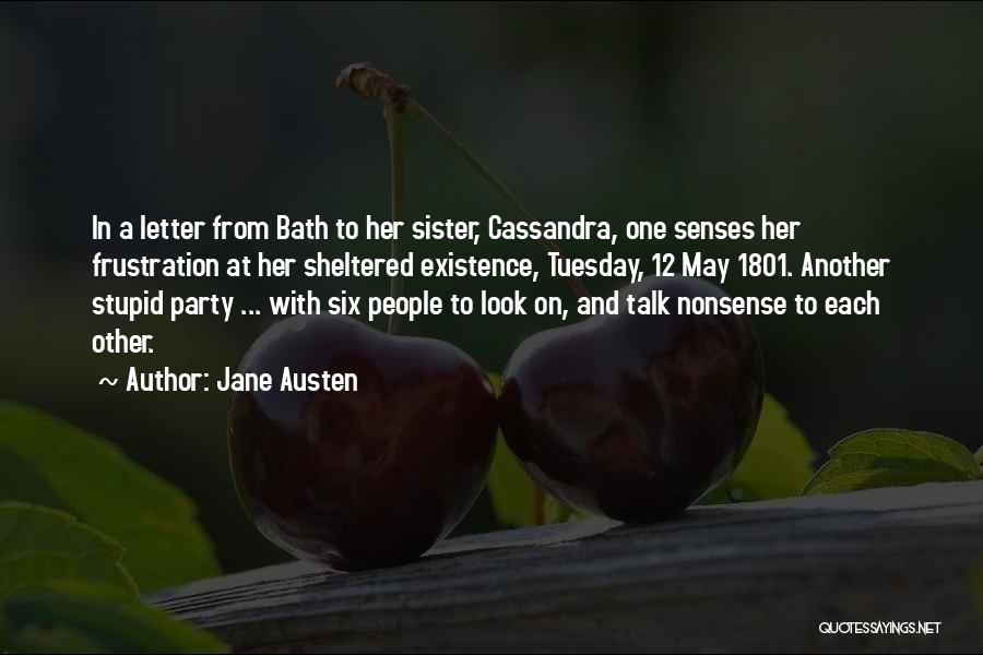 Jane Austen Quotes: In A Letter From Bath To Her Sister, Cassandra, One Senses Her Frustration At Her Sheltered Existence, Tuesday, 12 May