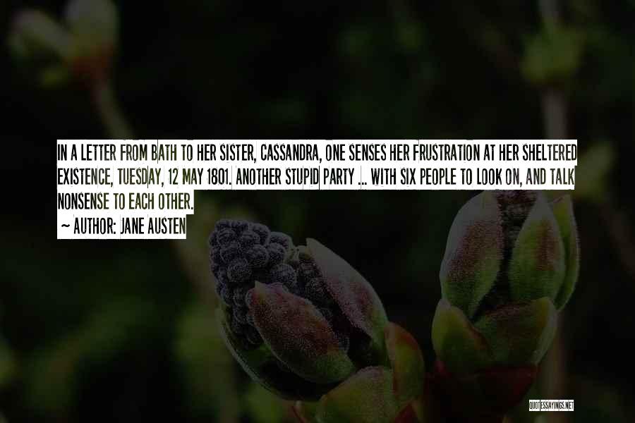 Jane Austen Quotes: In A Letter From Bath To Her Sister, Cassandra, One Senses Her Frustration At Her Sheltered Existence, Tuesday, 12 May