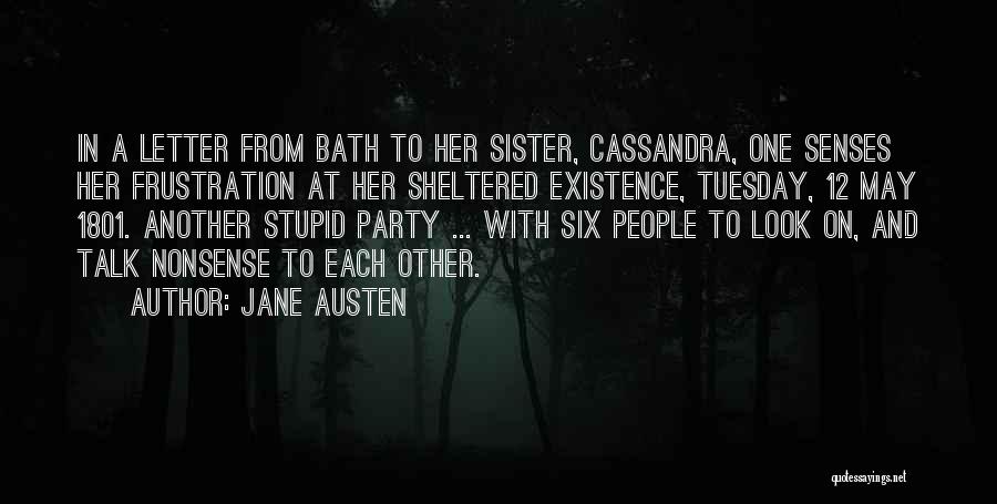 Jane Austen Quotes: In A Letter From Bath To Her Sister, Cassandra, One Senses Her Frustration At Her Sheltered Existence, Tuesday, 12 May