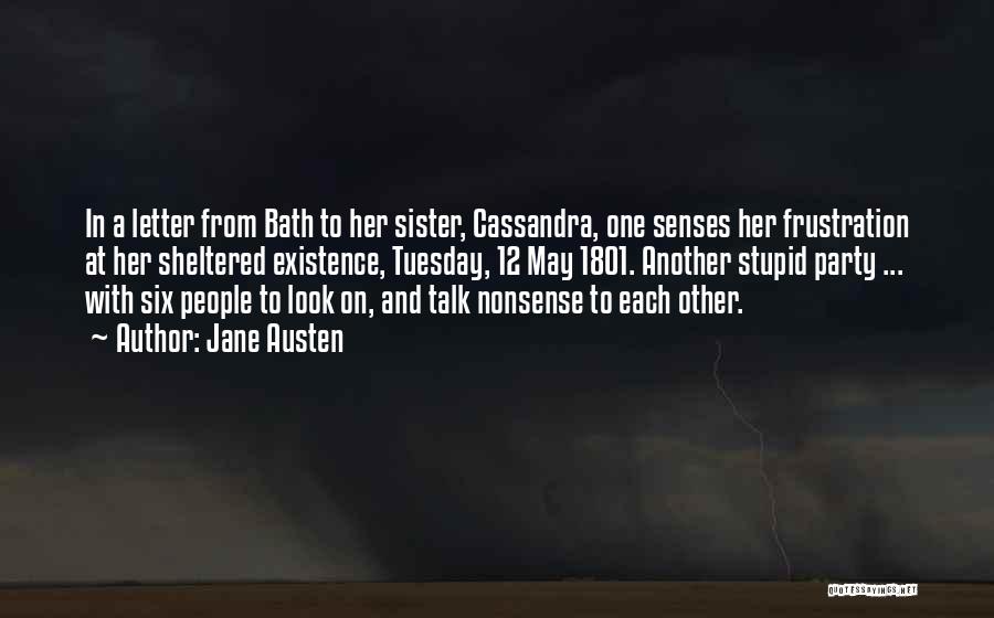 Jane Austen Quotes: In A Letter From Bath To Her Sister, Cassandra, One Senses Her Frustration At Her Sheltered Existence, Tuesday, 12 May