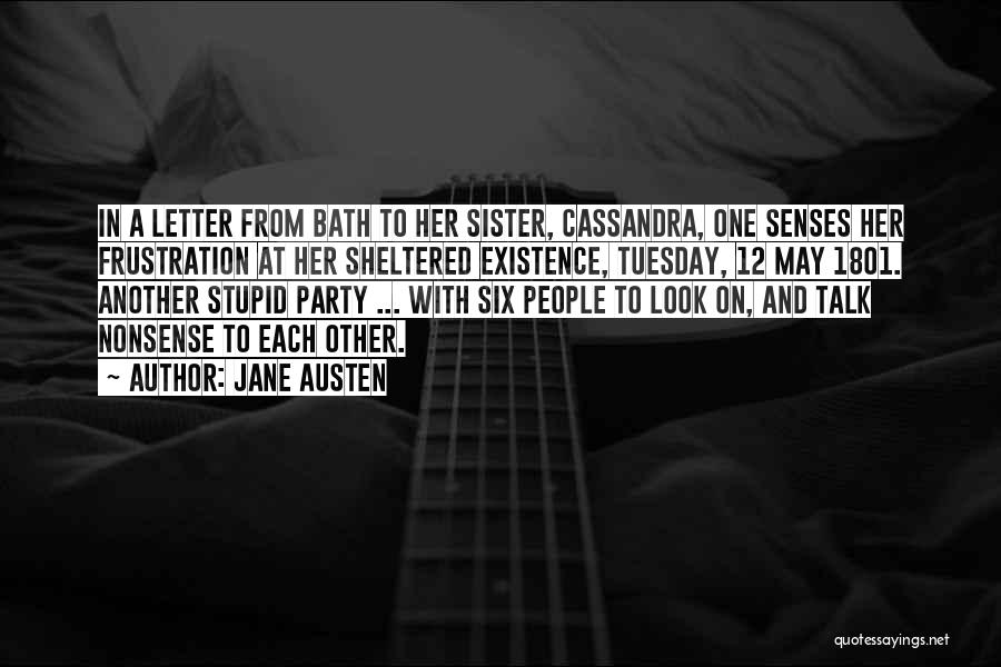 Jane Austen Quotes: In A Letter From Bath To Her Sister, Cassandra, One Senses Her Frustration At Her Sheltered Existence, Tuesday, 12 May