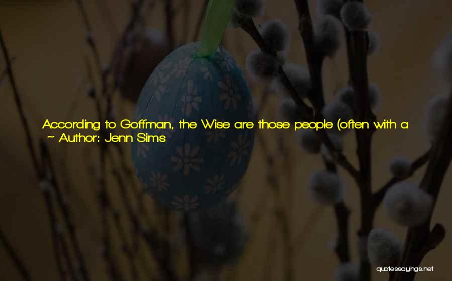Jenn Sims Quotes: According To Goffman, The Wise Are Those People (often With A Close Personal Relationship To A Stigmatised Individual, Such As