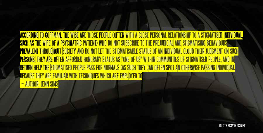 Jenn Sims Quotes: According To Goffman, The Wise Are Those People (often With A Close Personal Relationship To A Stigmatised Individual, Such As