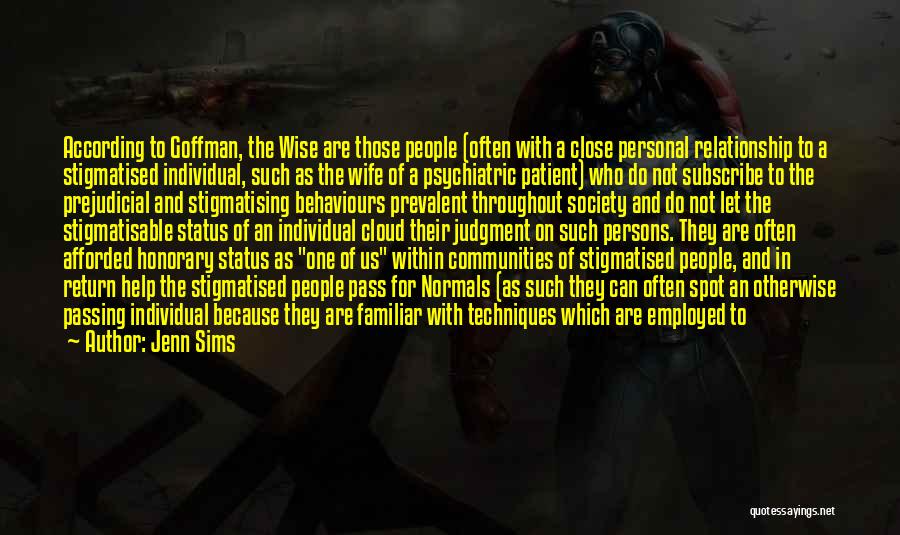 Jenn Sims Quotes: According To Goffman, The Wise Are Those People (often With A Close Personal Relationship To A Stigmatised Individual, Such As