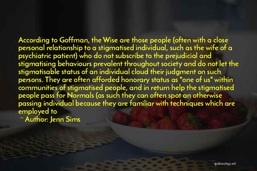 Jenn Sims Quotes: According To Goffman, The Wise Are Those People (often With A Close Personal Relationship To A Stigmatised Individual, Such As