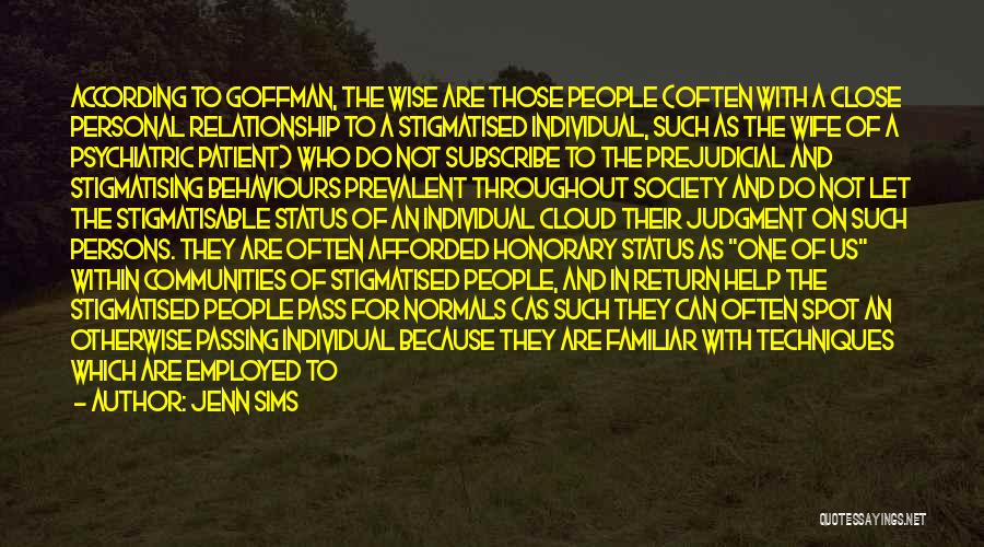 Jenn Sims Quotes: According To Goffman, The Wise Are Those People (often With A Close Personal Relationship To A Stigmatised Individual, Such As