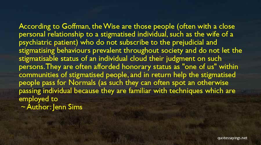 Jenn Sims Quotes: According To Goffman, The Wise Are Those People (often With A Close Personal Relationship To A Stigmatised Individual, Such As