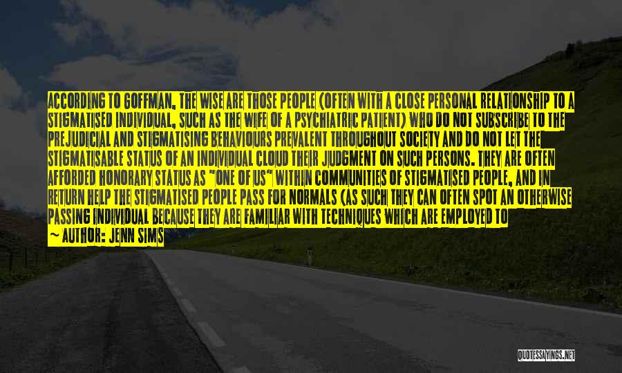 Jenn Sims Quotes: According To Goffman, The Wise Are Those People (often With A Close Personal Relationship To A Stigmatised Individual, Such As