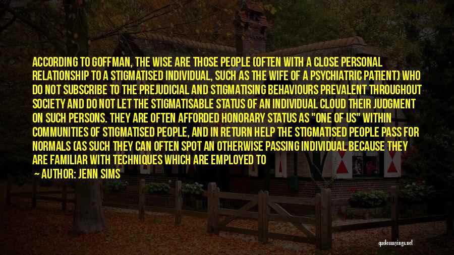 Jenn Sims Quotes: According To Goffman, The Wise Are Those People (often With A Close Personal Relationship To A Stigmatised Individual, Such As