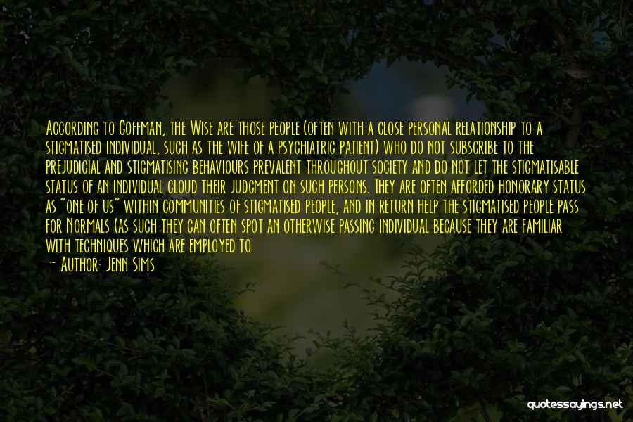 Jenn Sims Quotes: According To Goffman, The Wise Are Those People (often With A Close Personal Relationship To A Stigmatised Individual, Such As