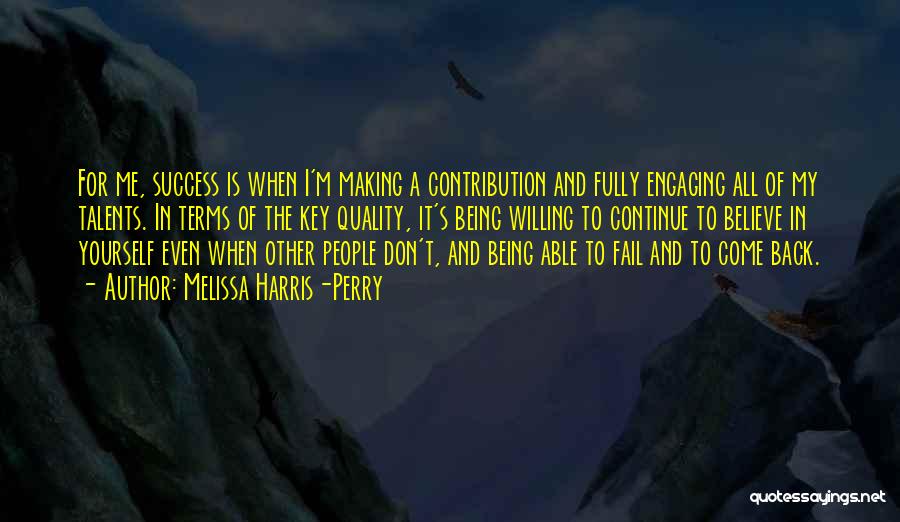 Melissa Harris-Perry Quotes: For Me, Success Is When I'm Making A Contribution And Fully Engaging All Of My Talents. In Terms Of The