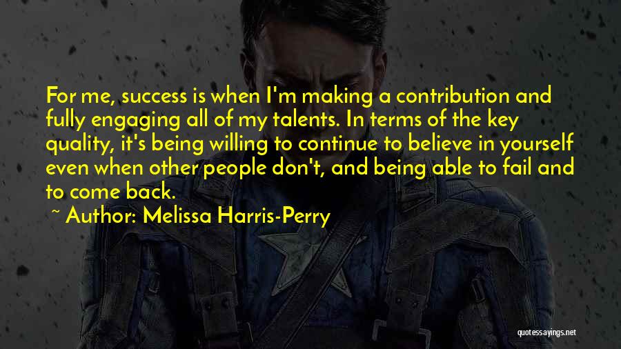 Melissa Harris-Perry Quotes: For Me, Success Is When I'm Making A Contribution And Fully Engaging All Of My Talents. In Terms Of The