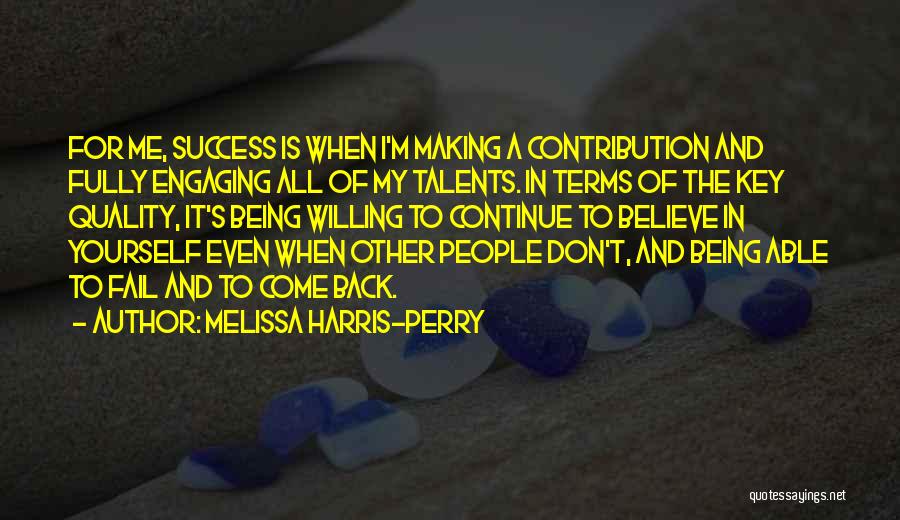 Melissa Harris-Perry Quotes: For Me, Success Is When I'm Making A Contribution And Fully Engaging All Of My Talents. In Terms Of The